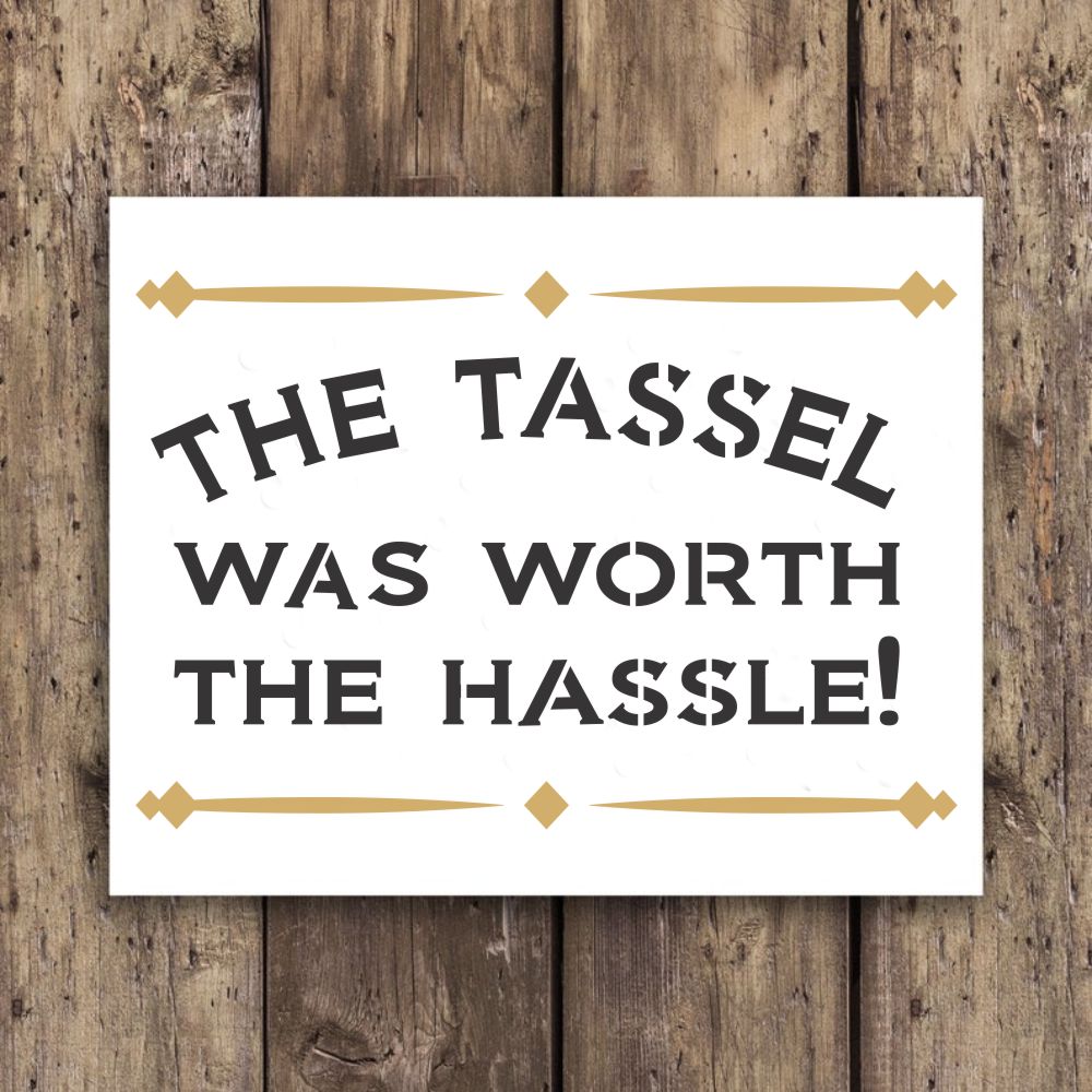 The Tassel Was Worth The Hassle Craft Stencil